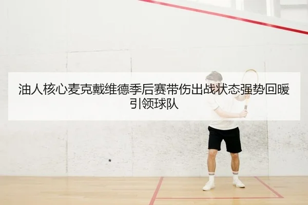 油人核心麦克戴维德季后赛带伤出战状态强势回暖引领球队